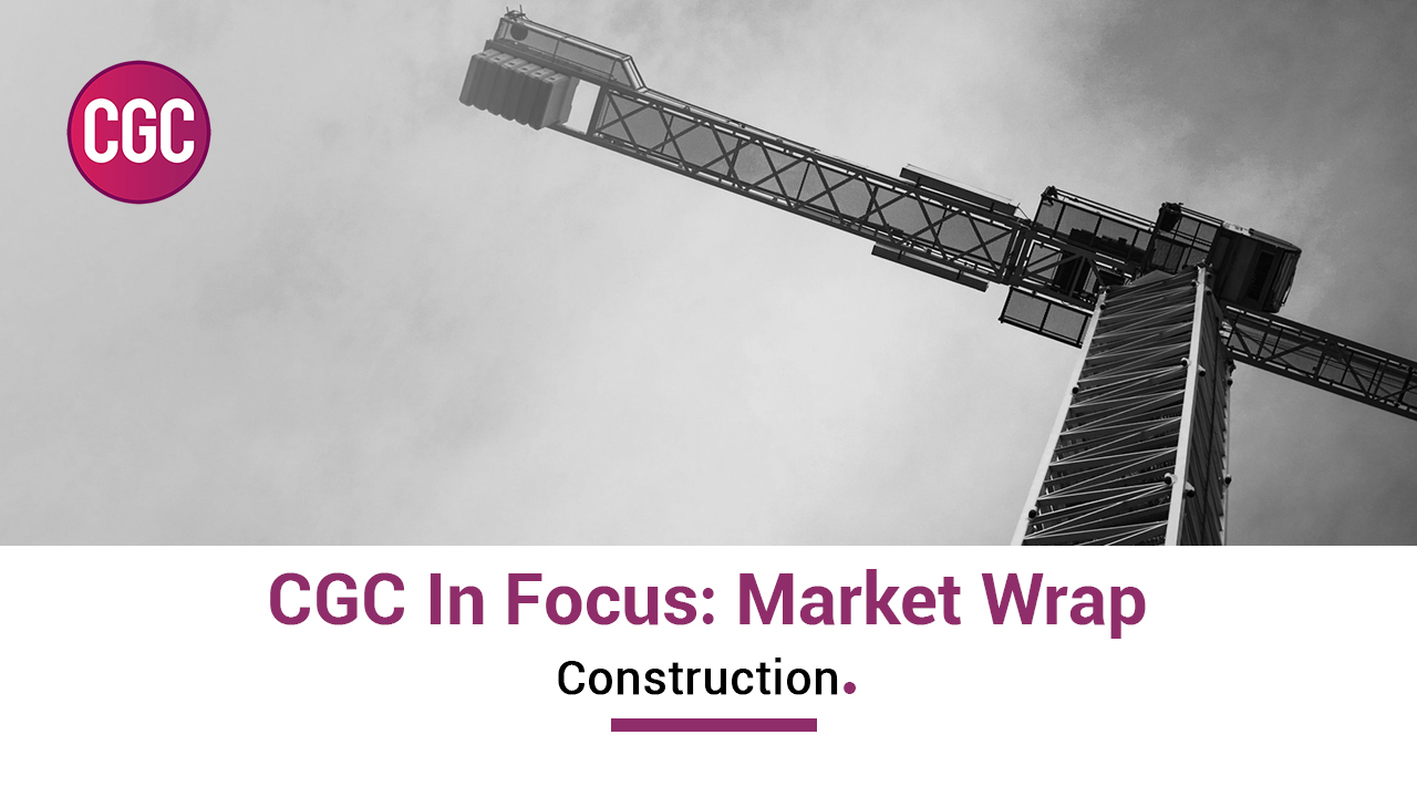 CGC in Focus: Marketwrap – Construction